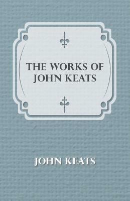 The Works of John Keats by John Keats