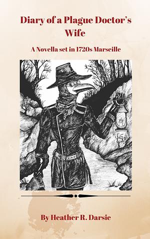 Diary of a Plague Doctor's Wife: A Novella set in 1720s Marseille by Heather R. Darsie