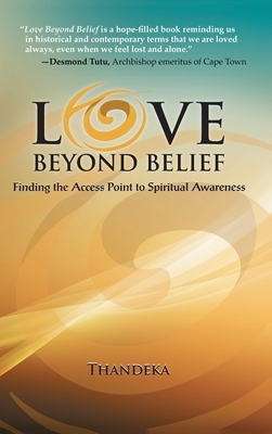 Love Beyond Belief: Finding the Access Point to Spiritual Awareness by Thandeka