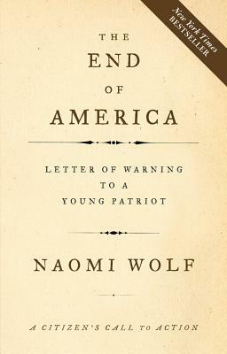 The End of America: Letter of Warning to a Young Patriot by Naomi Wolf