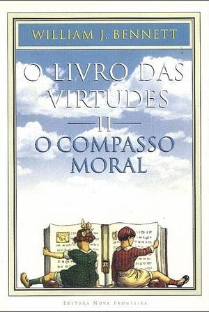 O Livro Das Virtudes II: O Compasso Moral by William J. Bennett