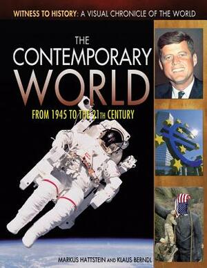 The Contemporary World: From 1945 to the 21st Century by Markus Hattstein, Klaus Berndl