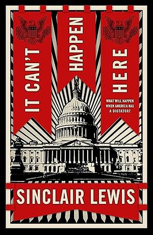 It Can't Happen Here: What Will Happen When America Has a Dictator? by Sinclair Lewis