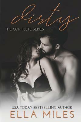 Dirty: The Complete Series by Ella Miles