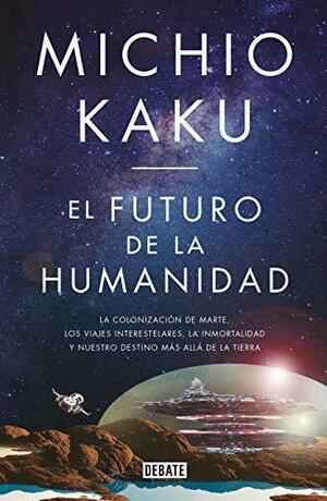 El Futuro de la Humanidad by Michio Kaku