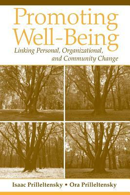 Promoting Well-Being: Linking Personal, Organizational, and Community Change by Ora Prilleltensky, Isaac Prilleltensky