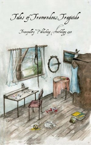 Tales of Tremendous Tragicide by Various, Anna Krupa, Richard White, Tranquillity Publishing
