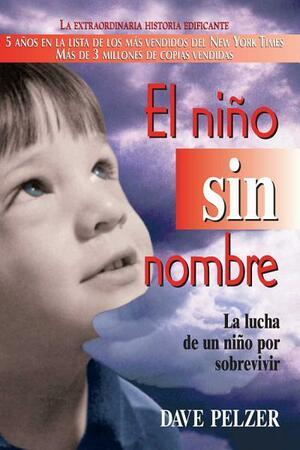 El Niño Sin Nombre: La lucha de un niño por sobrevivir by Dave Pelzer