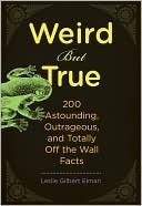 Weird But True, 200 Astounding, Outrageous, and Totally Off the Wall Facts by Leslie Gilbert Elman
