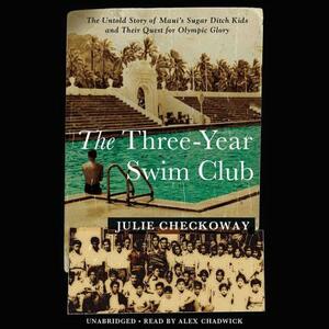 The Three-Year Swim Club: The Untold Story of Maui's Sugar Ditch Kids and Their Quest for Olympic Glory by Julie Checkoway