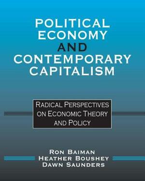 Political Economy and Contemporary Capitalism: Radical Perspectives on Economic Theory and Policy by Heather Boushey, Dawn Saunders, Ron P. Baiman