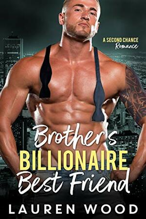 Brother's Billionaire Best Friend by Lauren Wood