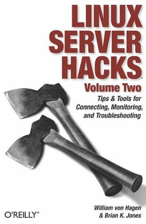 Linux Server Hacks, Volume Two: Tips & Tools for Connecting, Monitoring, and Troubleshooting by Brian K. Jones, William Hagen, William von Hagen