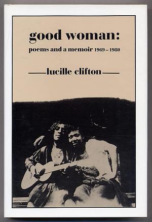 Good woman: Poems and a memoir, 1969-1980 by Lucille Clifton, Lucille Clifton