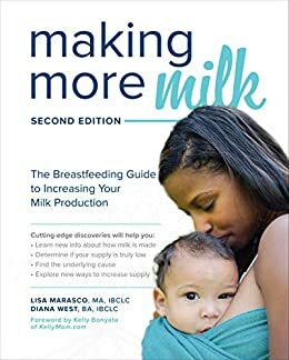 Making More Milk: The Breastfeeding Guide to Increasing Your Milk Production by Lisa Marasco, Diana West