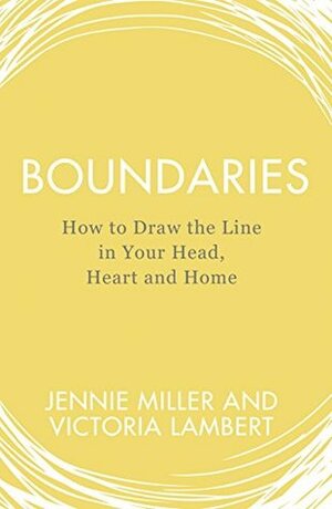 Boundaries: How to Draw the Line in Your Head, Heart and Home by Jennie Miller, Victoria Lambert