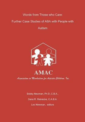 Words from Those who Care: Further case Studies of ABA with People with Autism by Dana R. Reinecke, Bobby Newman Ph. D.