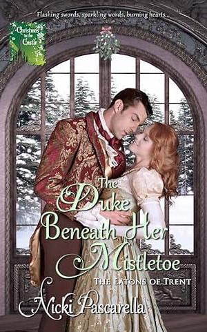 The Duke Beneath Her Mistletoe by Nicki Pascarella, Nicki Pascarella