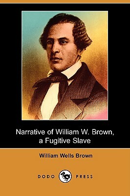 Narrative of William W. Brown: A Fugitive Slave (Dodo Press) by William Wells Brown