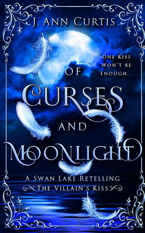 Of Curses and Moonlight: A Swan Lake Fairy Tale Retelling by J. Ann Curtis