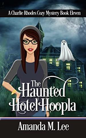 The Haunted Hotel Hoopla by Amanda M. Lee