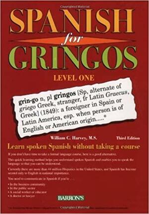 Spanish for Gringos, Level 1: Shortcuts, Tips, and Secrets to Successful Learning by William C. Harvey