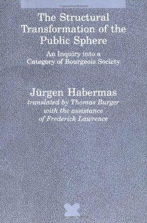 The Structural Transformation of the Public Sphere:An Inquiry into a Category of Bourgeois Society by Jürgen Habermas, Thomas Burger