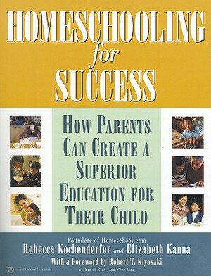 Homeschooling for Success: How Parents Can Create a Superior Education for Their Child by Rebecca Kochenderfer