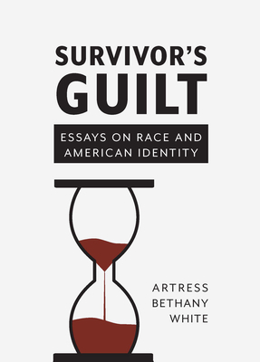 Survivor's Guilt: Essays on Race and American Identity by Artress Bethany White