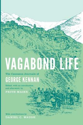 Vagabond Life: The Caucasus Journals of George Kennan by George Kennan