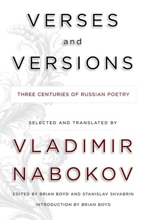 Verses and Versions: Three Centuries of Russian Poetry Selected and Translated by Vladimir Nabokov by Vladimir Nabokov, Brian Boyd, Stanislav Shvabrin