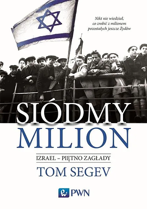 Siódmy milion. Izrael – piętno Zagłady by Tom Segev