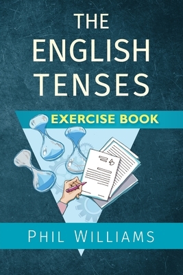 The English Tenses Exercise Book by Phil Williams