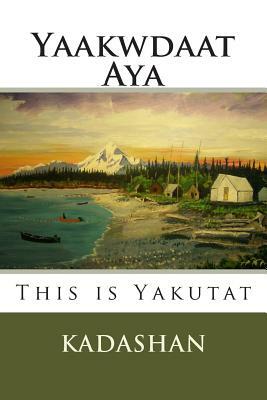 This Is Yakutat: Yaakwdaat Aya by 