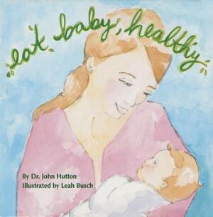 Eat Baby, Healthy by John Hutton