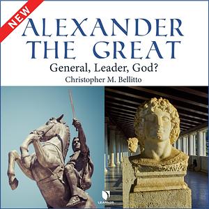 Alexander the Great: General, Leader, God? by Christopher M. Bellitto