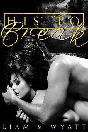 His to Break by Dani Wyatt, Liam Ryder