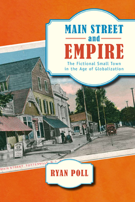 Main Street and Empire: The Fictional Small Town in the Age of Globalization by Ryan Poll