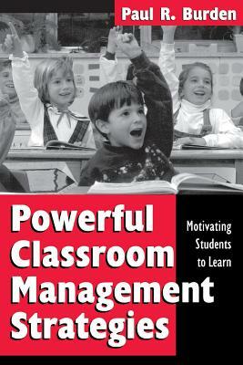 Powerful Classroom Management Strategies: Motivating Students to Learn by Paul R. Burden