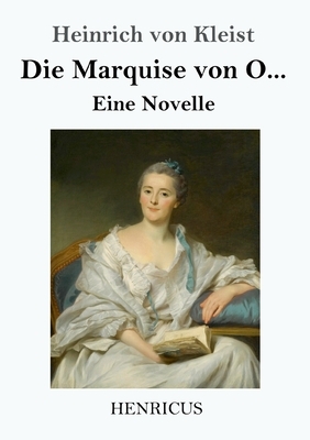 Die Marquise von O...: Eine Novelle by Heinrich von Kleist