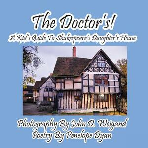 The Doctor's! a Kid's Guide to Shakespeare's Daughter's House by Penelope Dyan