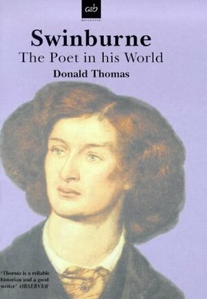 Swinburne: The Poet in His World by Donald Serrell Thomas