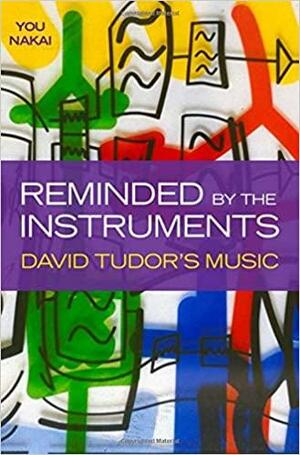 Reminded by the Instruments: David Tudor's Music by You Nakai