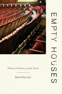 Empty Houses: Theatrical Failure and the Novel by David Kurnick