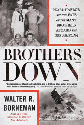 Brothers Down: Pearl Harbor and the Fate of the Many Brothers Aboard the USS Arizona by Walter R. Borneman