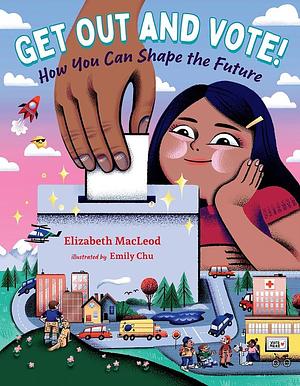 Get Out and Vote!: How You Can Shape the Future by Elizabeth MacLeod