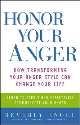 Honor Your Anger: How Transforming Your Anger Style Can Change Your Life by Beverly Engel