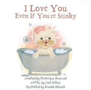 I Love You Even If You're Stinky: WISP: Book One by Areeba Haseeb, Lisa Wilkes, Dominique Amerosa