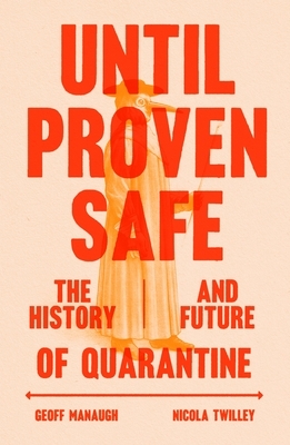 Until Proven Safe: The History and Future of Quarantine by Geoff Manaugh, Nicola Twilley