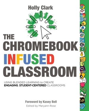 The Chromebook Infused Classroom by Holly Clark